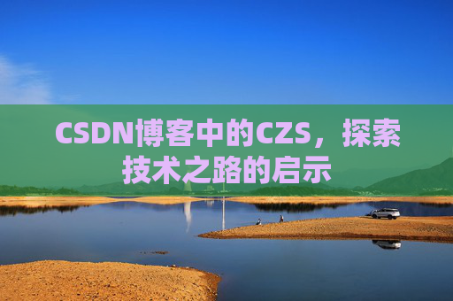 CSDN博客中的CZS，探索技术之路的启示